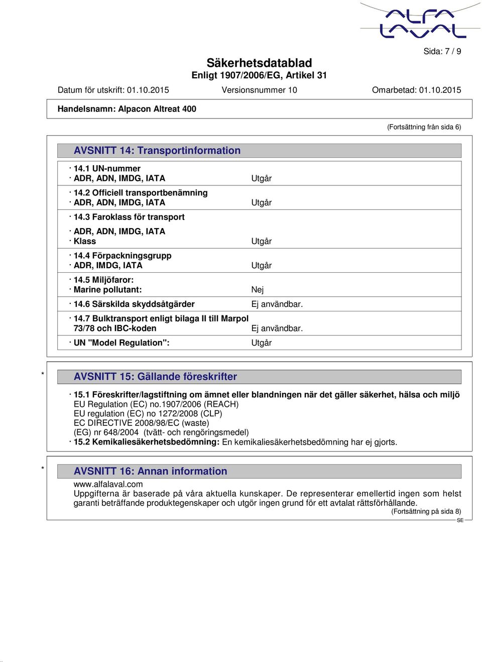 UN "Model Regulation": Utgår * AVSNITT 15: Gällande föreskrifter 15.1 Föreskrifter/lagstiftning om ämnet eller blandningen när det gäller säkerhet, hälsa och miljö EU Regulation (EC) no.