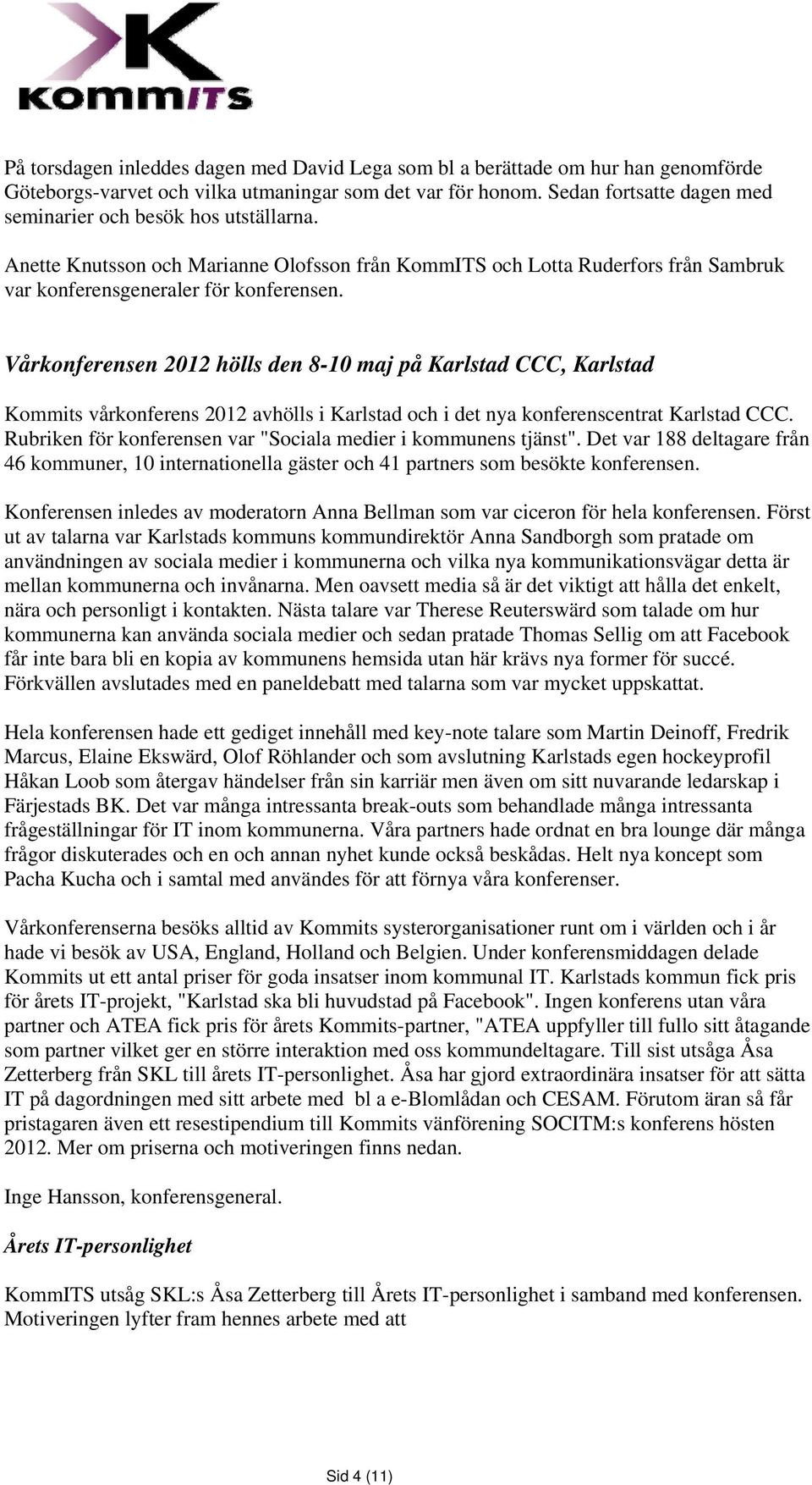 Vårkonferensen 2012 hölls den 8-10 maj på Karlstad CCC, Karlstad Kommits vårkonferens 2012 avhölls i Karlstad och i det nya konferenscentrat Karlstad CCC.