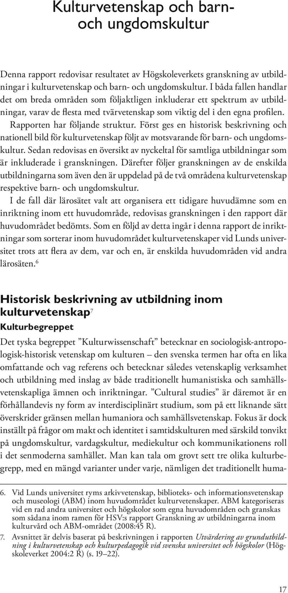 Rapporten har följande struktur. Först ges en historisk beskrivning och nationell bild för kulturvetenskap följt av motsvarande för barn- och ungdomskultur.