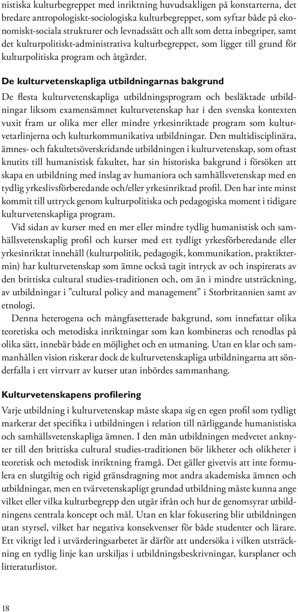 De kulturvetenskapliga utbildningarnas bakgrund De flesta kulturvetenskapliga utbildningsprogram och besläktade utbildningar liksom examensämnet kulturvetenskap har i den svenska kontexten vuxit fram