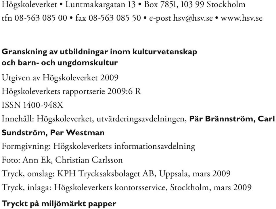 2009:6 R ISSN 1400-948X Innehåll: Högskoleverket, utvärderingsavdelningen, Pär Brännström, Carl Sundström, Per Westman Formgivning: Högskoleverkets
