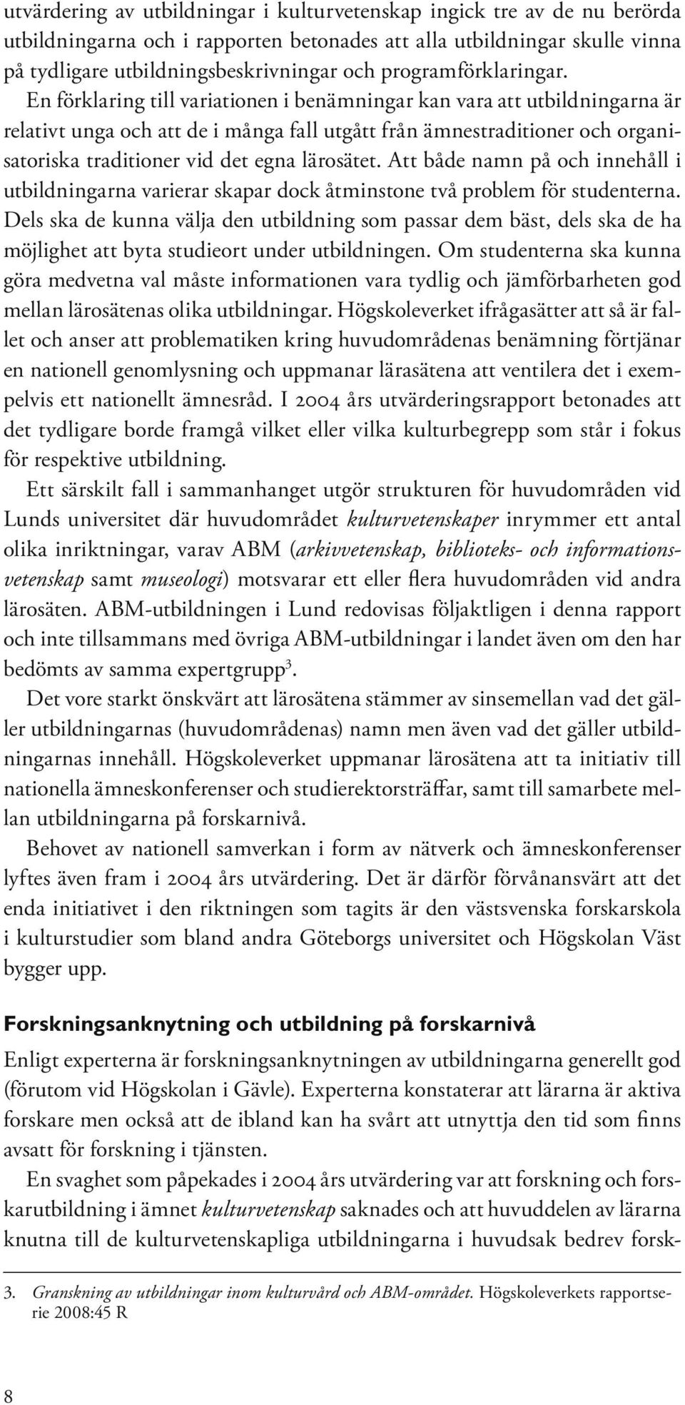 En förklaring till variationen i benämningar kan vara att utbildningarna är relativt unga och att de i många fall utgått från ämnestraditioner och organisatoriska traditioner vid det egna lärosätet.