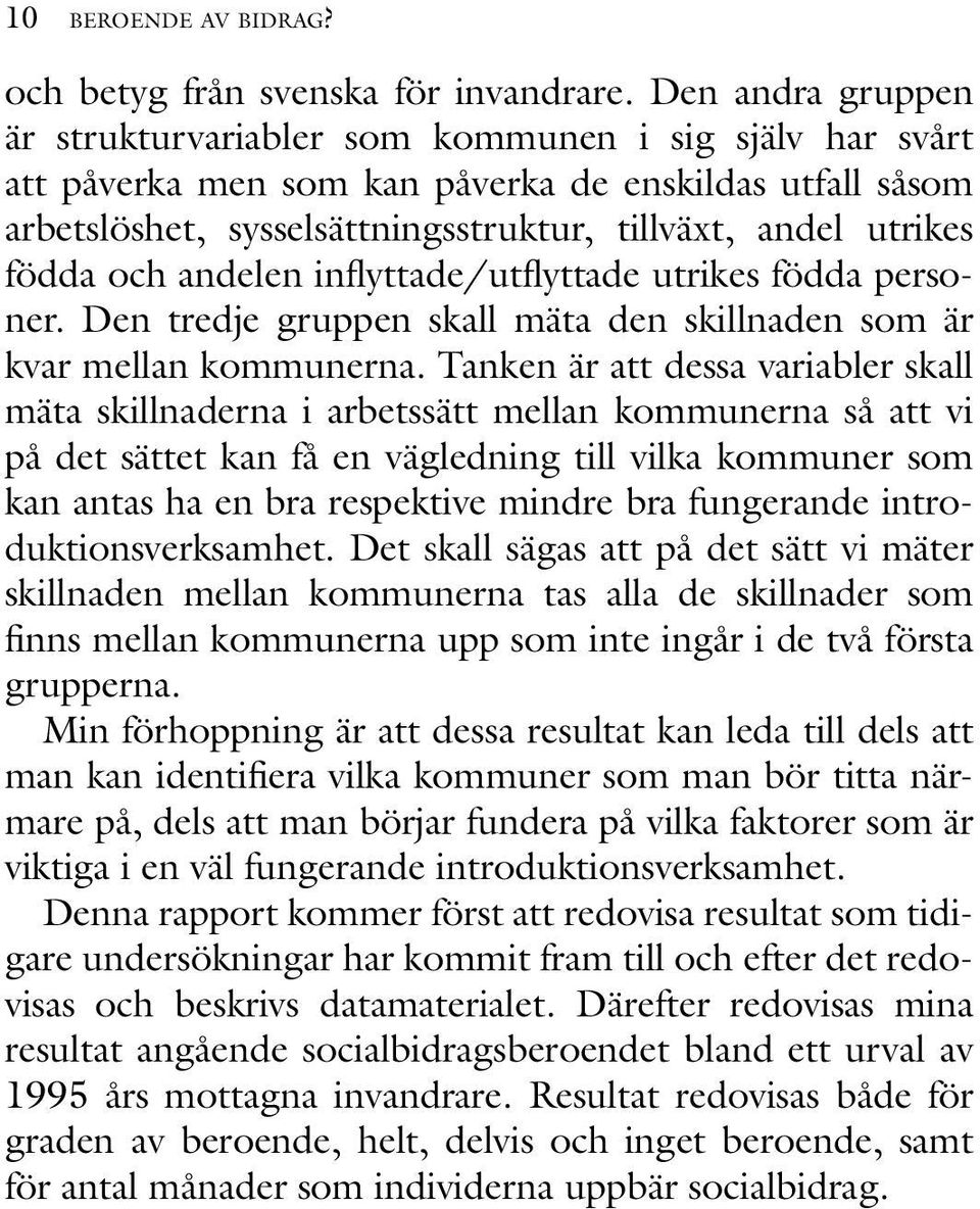 födda och andelen inflyttade/utflyttade utrikes födda personer. Den tredje gruppen skall mäta den skillnaden som är kvar mellan kommunerna.