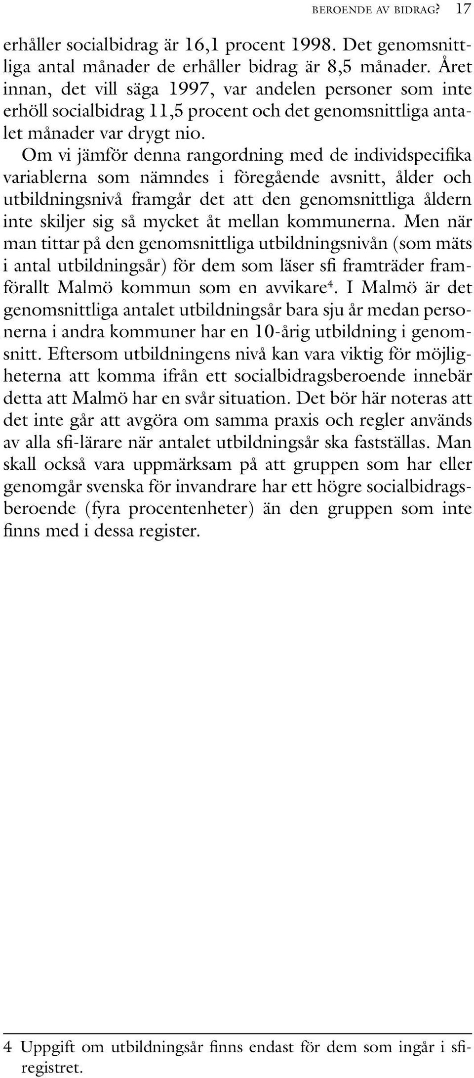 Om vi jämför denna rangordning med de individspecifika variablerna som nämndes i föregående avsnitt, ålder och utbildningsnivå framgår det att den genomsnittliga åldern inte skiljer sig så mycket åt