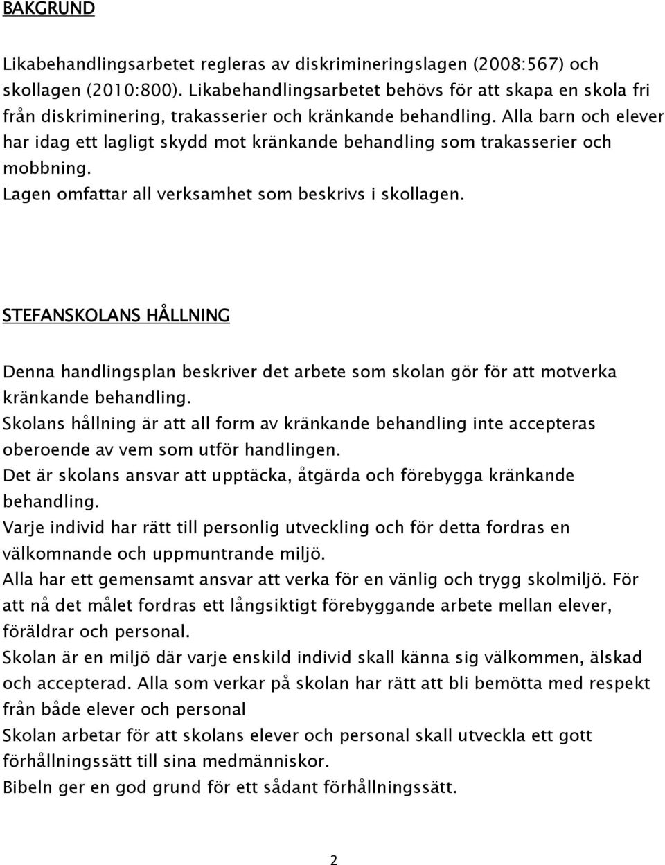 Alla barn och elever har idag ett lagligt skydd mot kränkande behandling som trakasserier och mobbning. Lagen omfattar all verksamhet som beskrivs i skollagen.