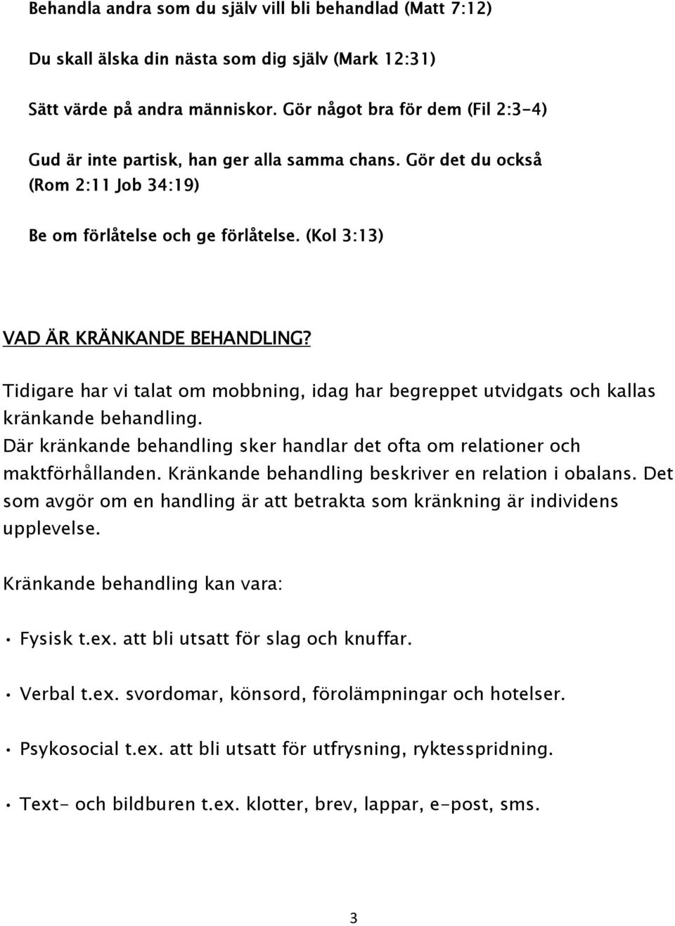 Tidigare har vi talat om mobbning, idag har begreppet utvidgats och kallas kränkande behandling. Där kränkande behandling sker handlar det ofta om relationer och maktförhållanden.