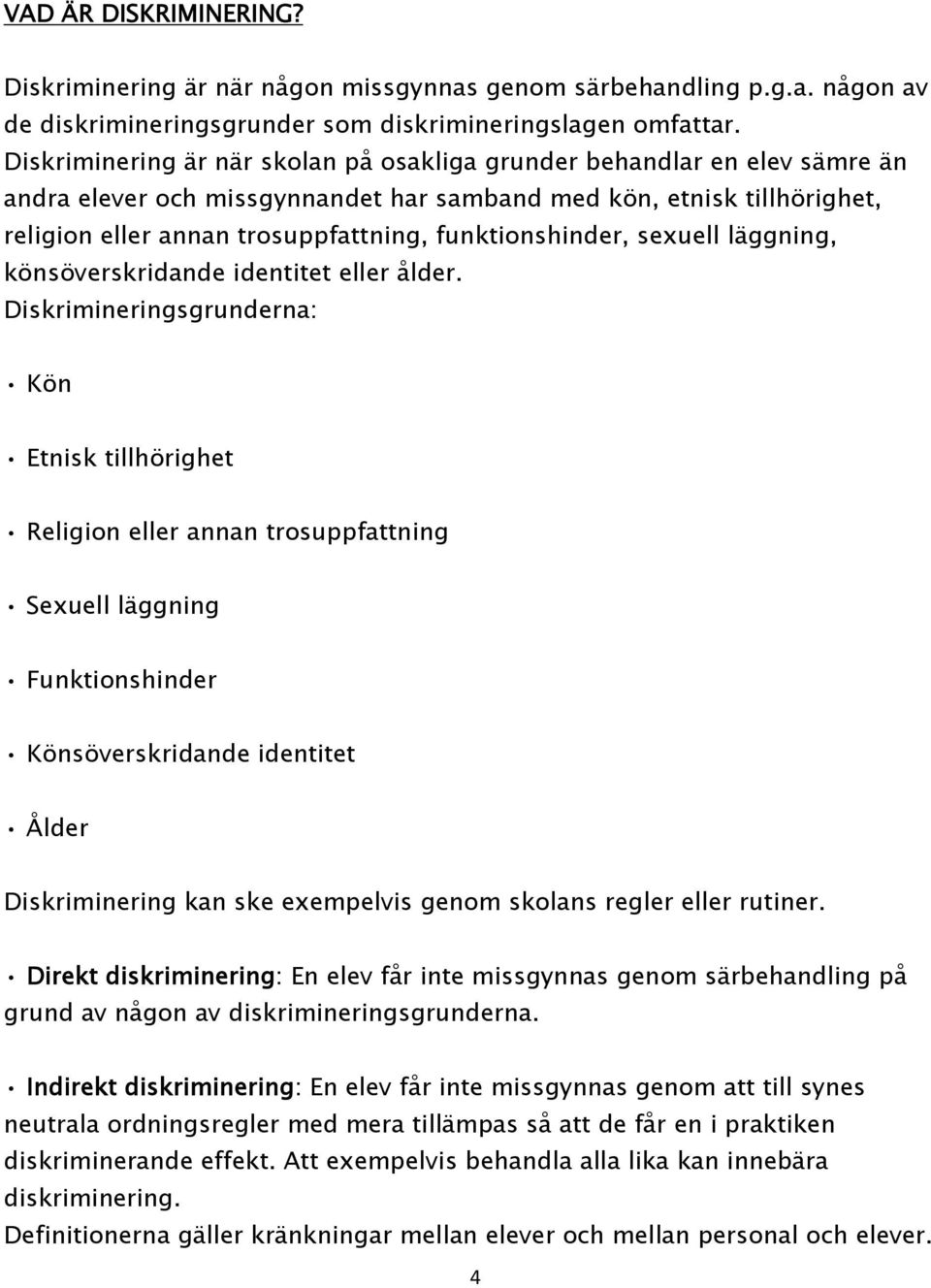 funktionshinder, sexuell läggning, könsöverskridande identitet eller ålder.