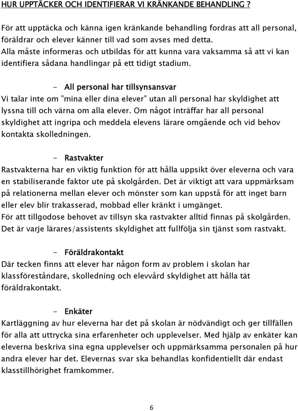 - All personal har tillsynsansvar Vi talar inte om mina eller dina elever utan all personal har skyldighet att lyssna till och värna om alla elever.