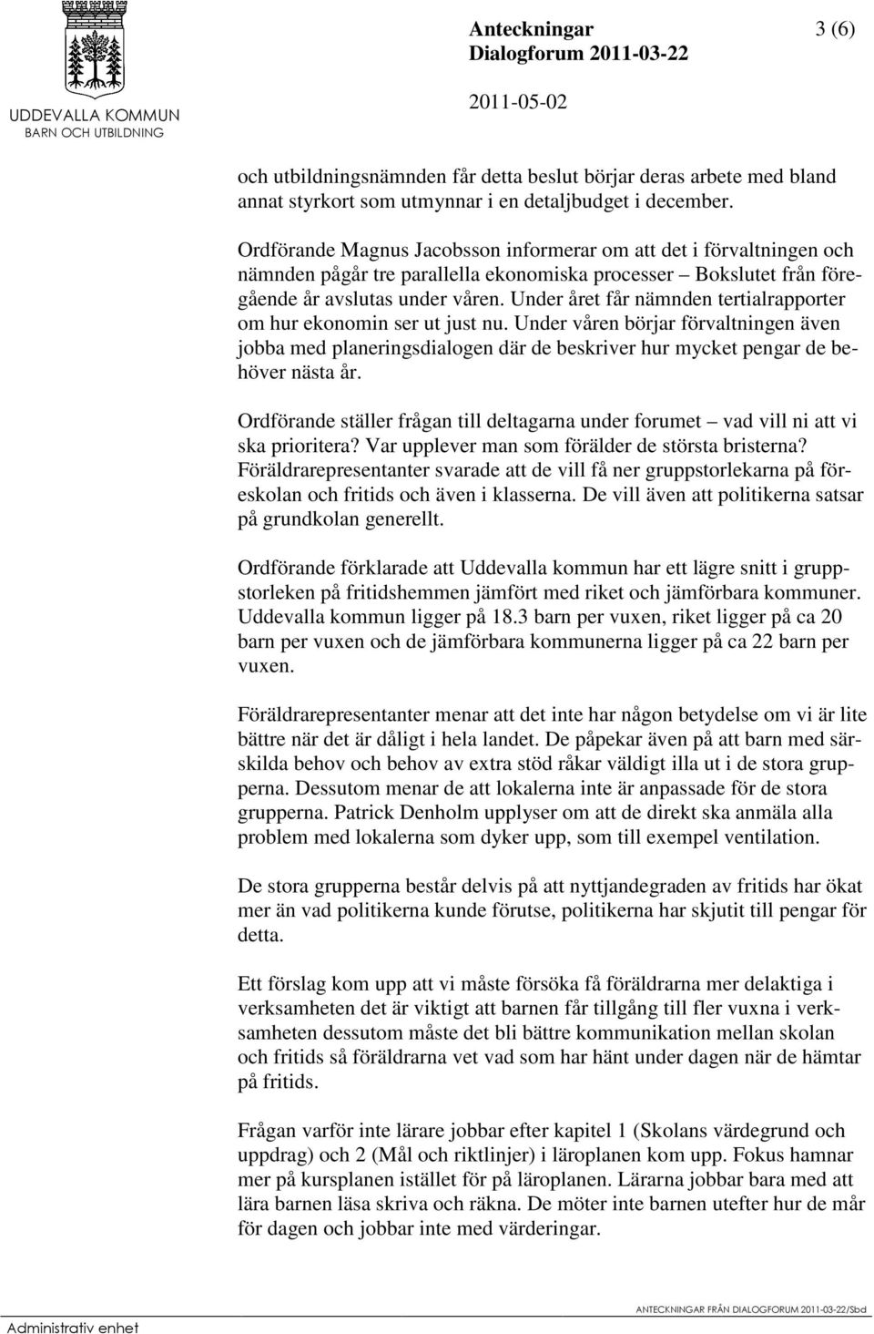 Under året får nämnden tertialrapporter om hur ekonomin ser ut just nu. Under våren börjar förvaltningen även jobba med planeringsdialogen där de beskriver hur mycket pengar de behöver nästa år.