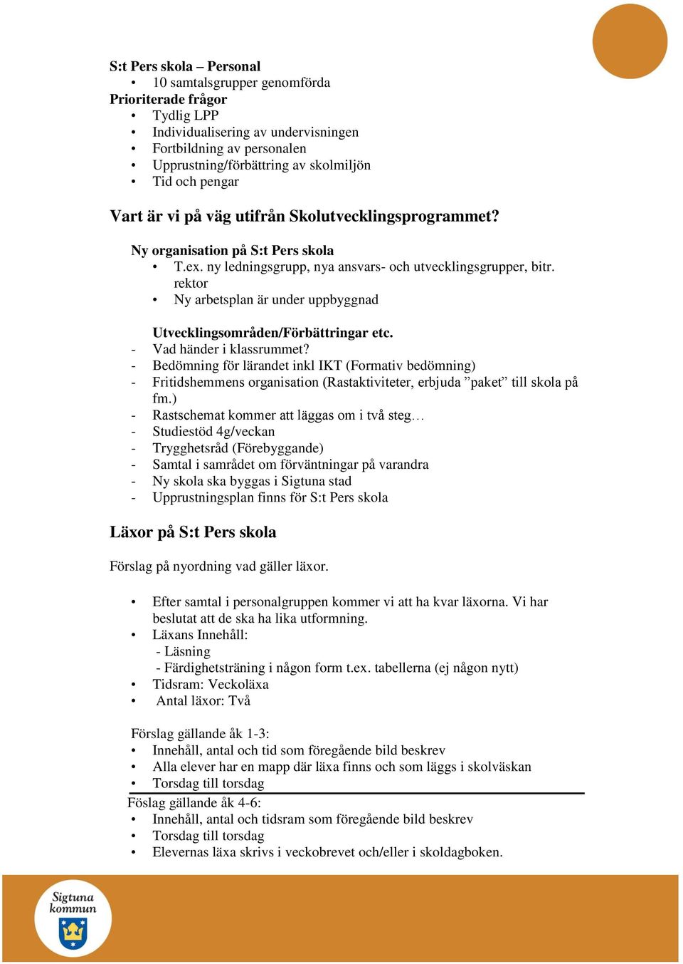 rektor Ny arbetsplan är under uppbyggnad Utvecklingsområden/Förbättringar etc. - Vad händer i klassrummet?