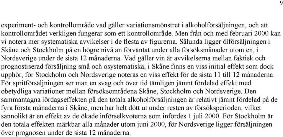 Sålunda ligger ölförsäljningen i Skåne och Stockholm på en högre nivå än förväntat under alla försöksmånader utom en, i Nordsverige under de sista 12 månaderna.