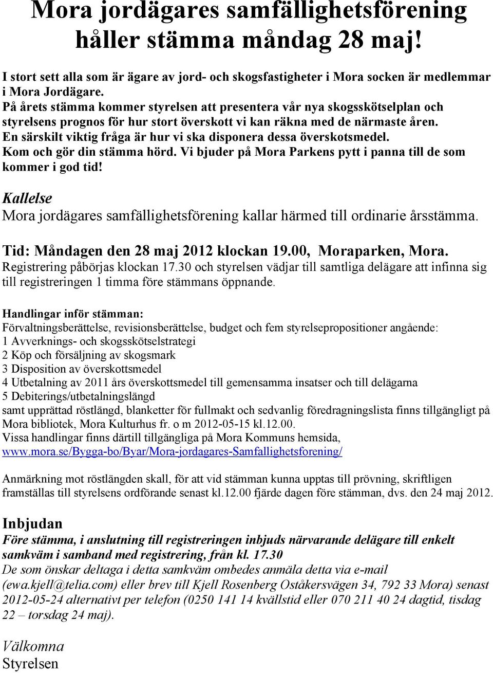 En särskilt viktig fråga är hur vi ska disponera dessa överskotsmedel. Kom och gör din stämma hörd. Vi bjuder på Mora Parkens pytt i panna till de som kommer i god tid!