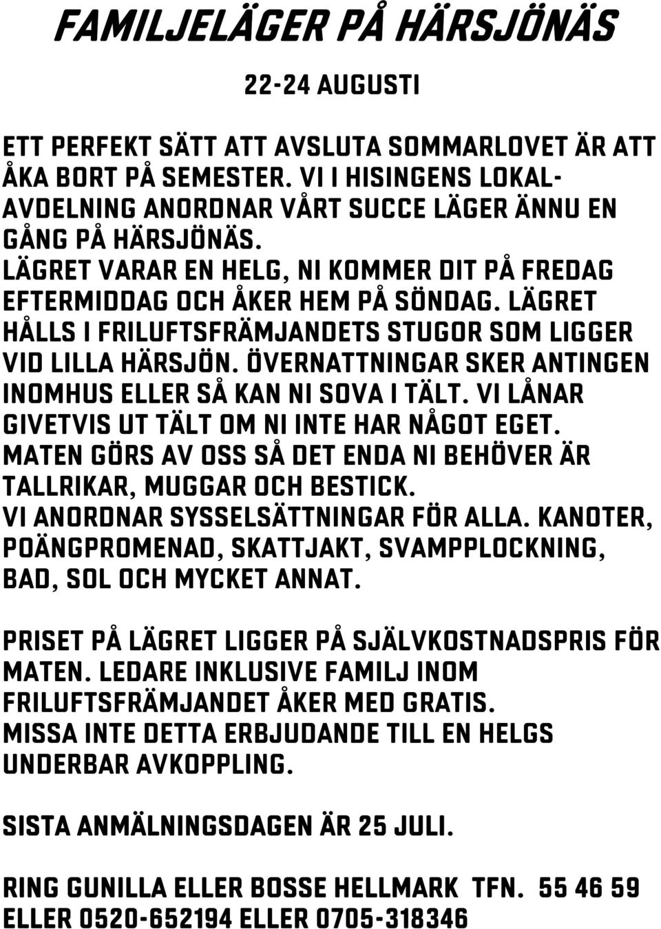 Övernattningar sker antingen inomhus eller så kan ni sova i tält. Vi lånar givetvis ut tält om ni inte har något eget. Maten görs av oss så det enda ni behöver är tallrikar, muggar och bestick.