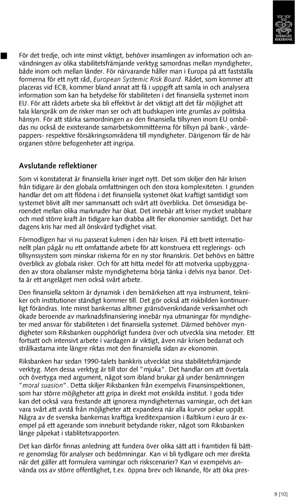 Rådet, som kommer att placeras vid ECB, kommer bland annat att få i uppgift att samla in och analysera information som kan ha betydelse för stabiliteten i det finansiella systemet inom EU.