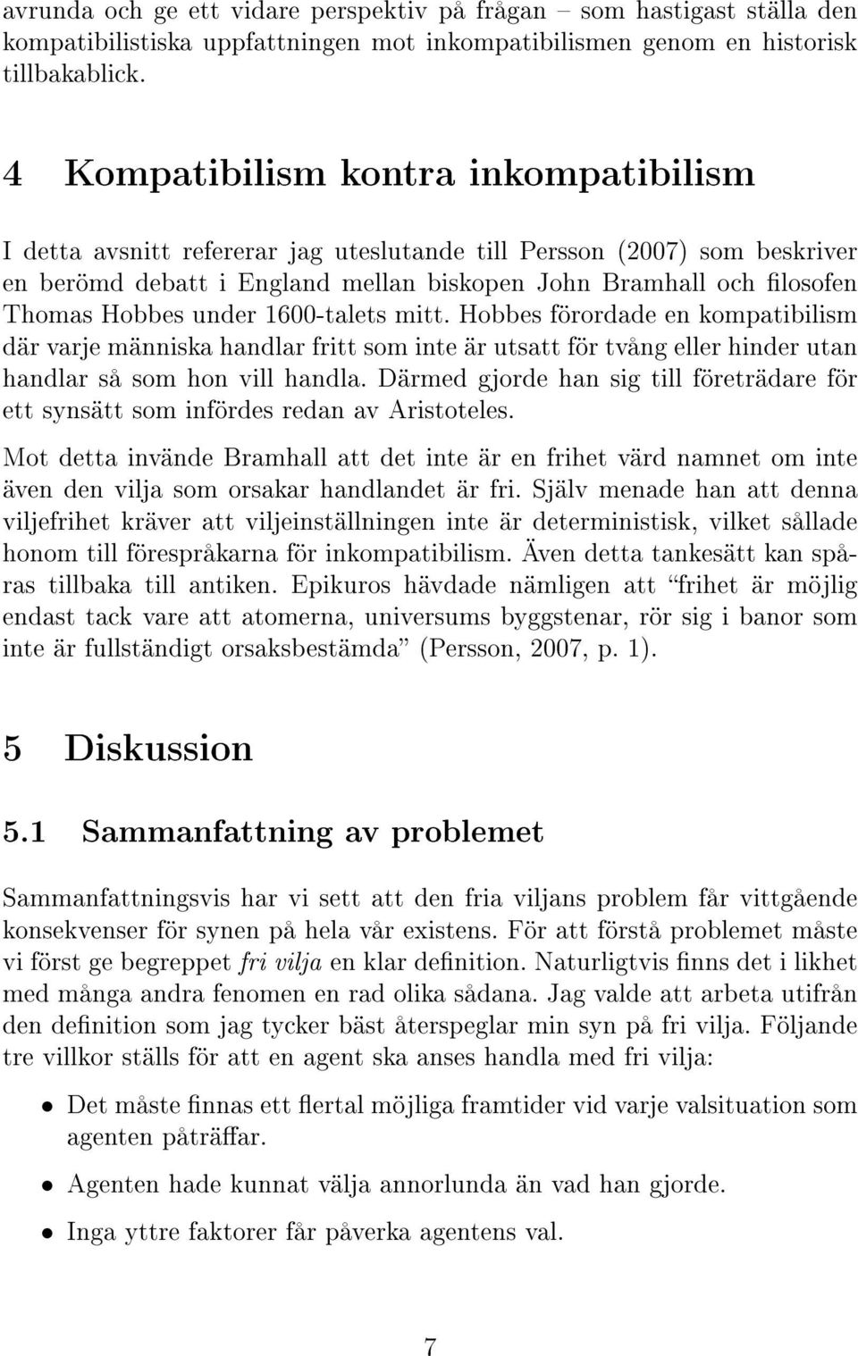 under 1600-talets mitt. Hobbes förordade en kompatibilism där varje människa handlar fritt som inte är utsatt för tvång eller hinder utan handlar så som hon vill handla.