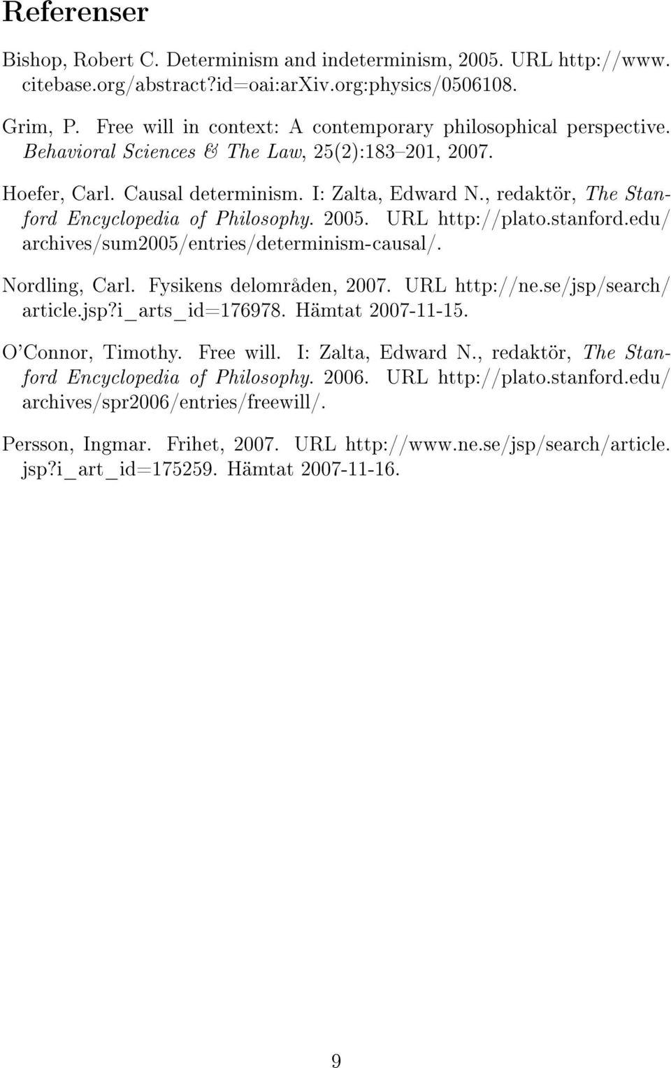 , redaktör, The Stanford Encyclopedia of Philosophy. 2005. URL http://plato.stanford.edu/ archives/sum2005/entries/determinism-causal/. Nordling, Carl. Fysikens delområden, 2007. URL http://ne.