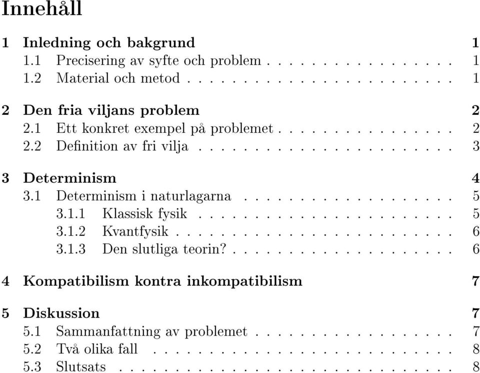 1.1 Klassisk fysik....................... 5 3.1.2 Kvantfysik......................... 6 3.1.3 Den slutliga teorin?