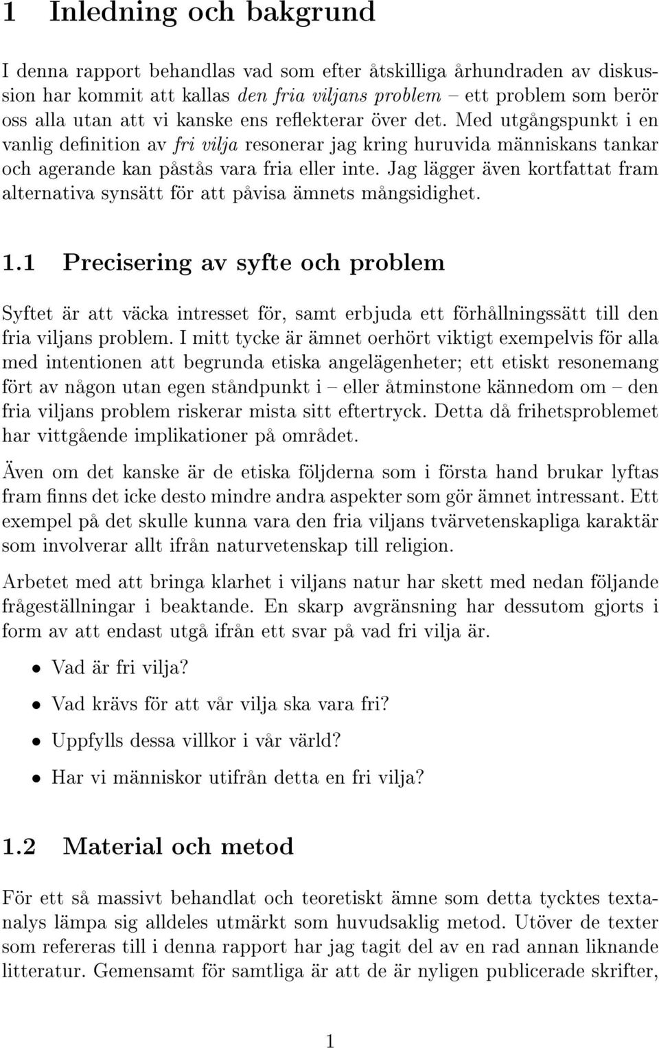 Jag lägger även kortfattat fram alternativa synsätt för att påvisa ämnets mångsidighet. 1.