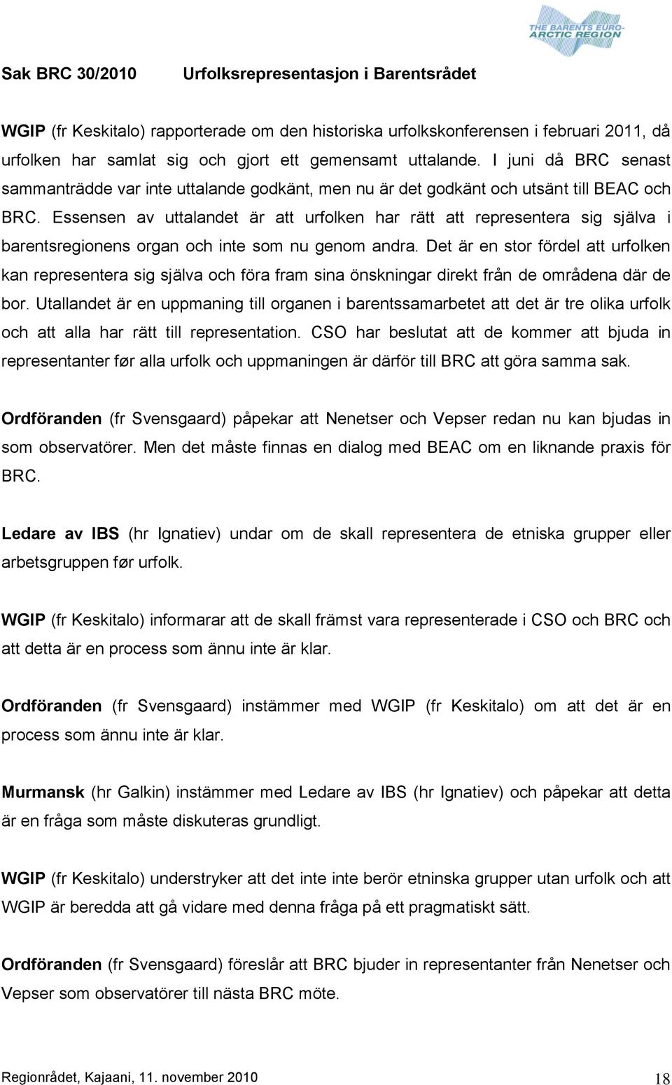 Essensen av uttalandet är att urfolken har rätt att representera sig själva i barentsregionens organ och inte som nu genom andra.