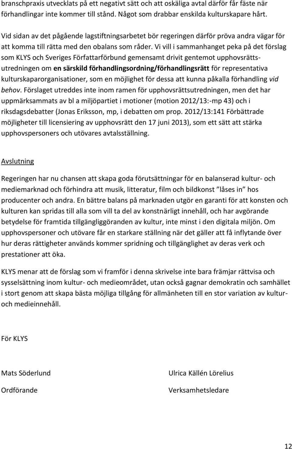 Vi vill i sammanhanget peka på det förslag som KLYS och Sveriges Författarförbund gemensamt drivit gentemot upphovsrättsutredningen om en särskild förhandlingsordning/förhandlingsrätt för