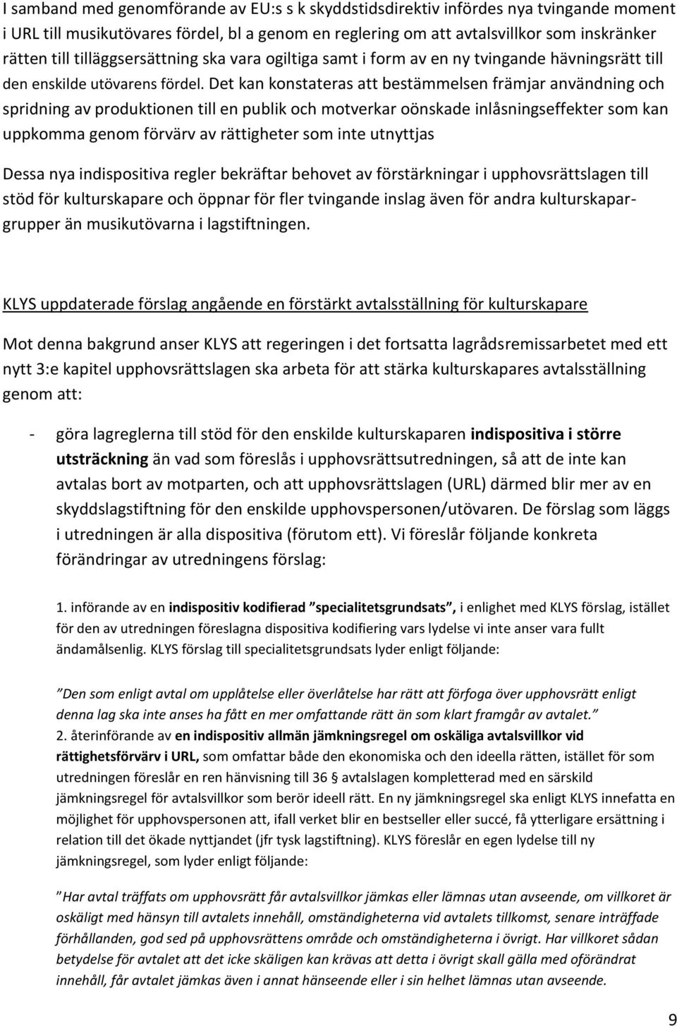 Det kan konstateras att bestämmelsen främjar användning och spridning av produktionen till en publik och motverkar oönskade inlåsningseffekter som kan uppkomma genom förvärv av rättigheter som inte