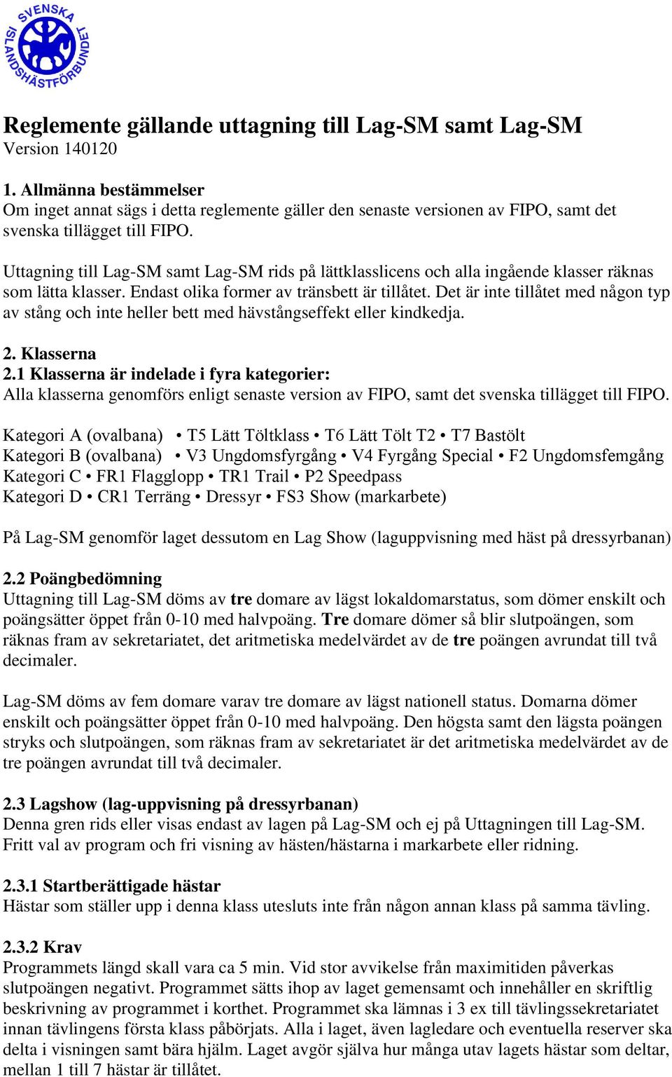 Uttagning till Lag-SM samt Lag-SM rids på lättklasslicens och alla ingående klasser räknas som lätta klasser. Endast olika former av tränsbett är tillåtet.