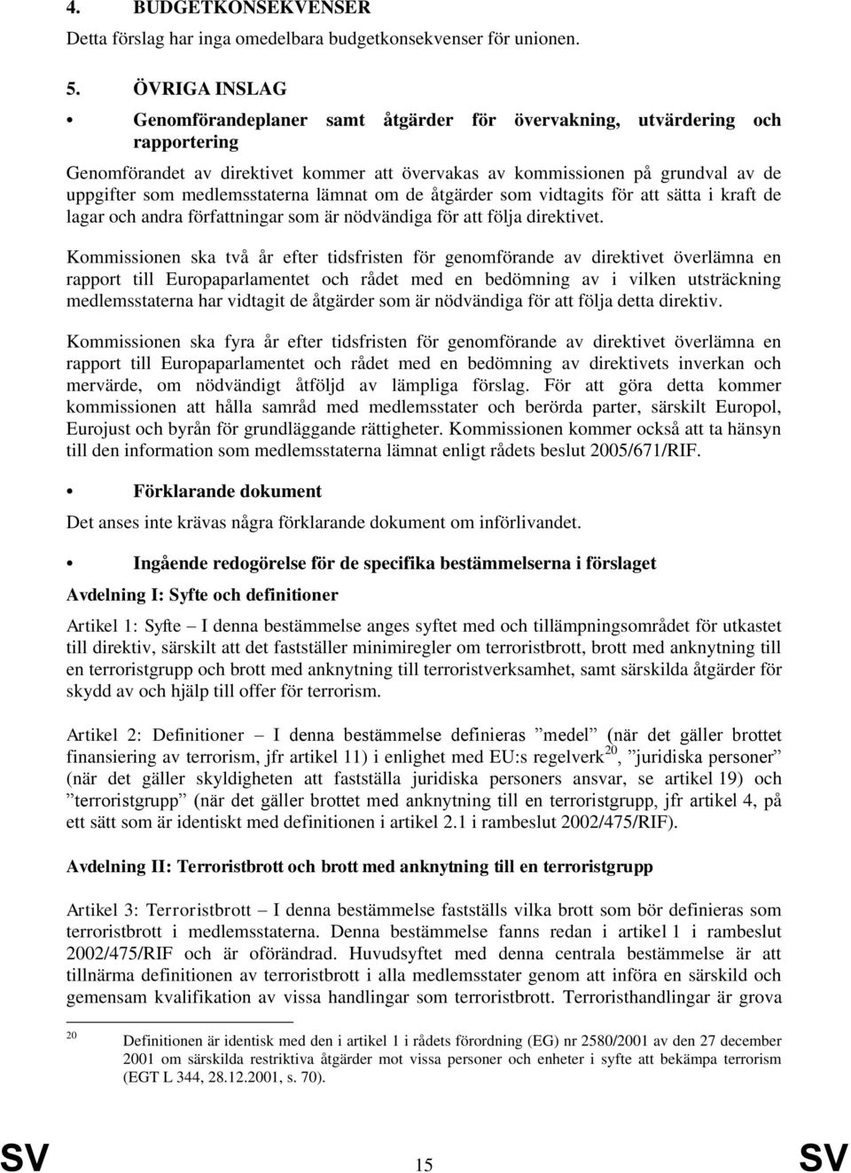 medlemsstaterna lämnat om de åtgärder som vidtagits för att sätta i kraft de lagar och andra författningar som är nödvändiga för att följa direktivet.