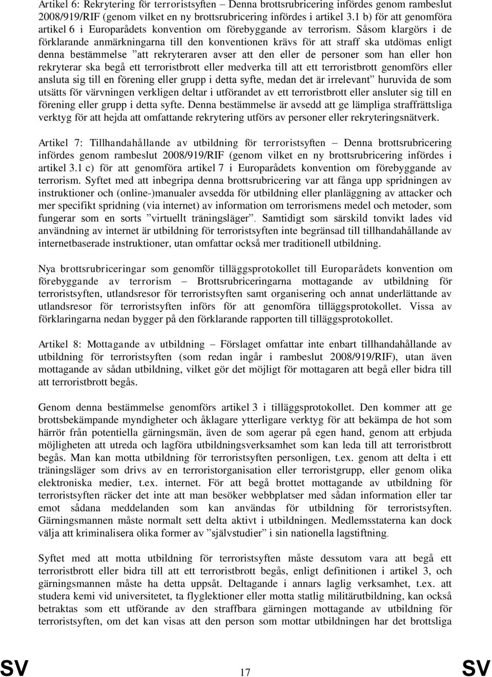 Såsom klargörs i de förklarande anmärkningarna till den konventionen krävs för att straff ska utdömas enligt denna bestämmelse att rekryteraren avser att den eller de personer som han eller hon