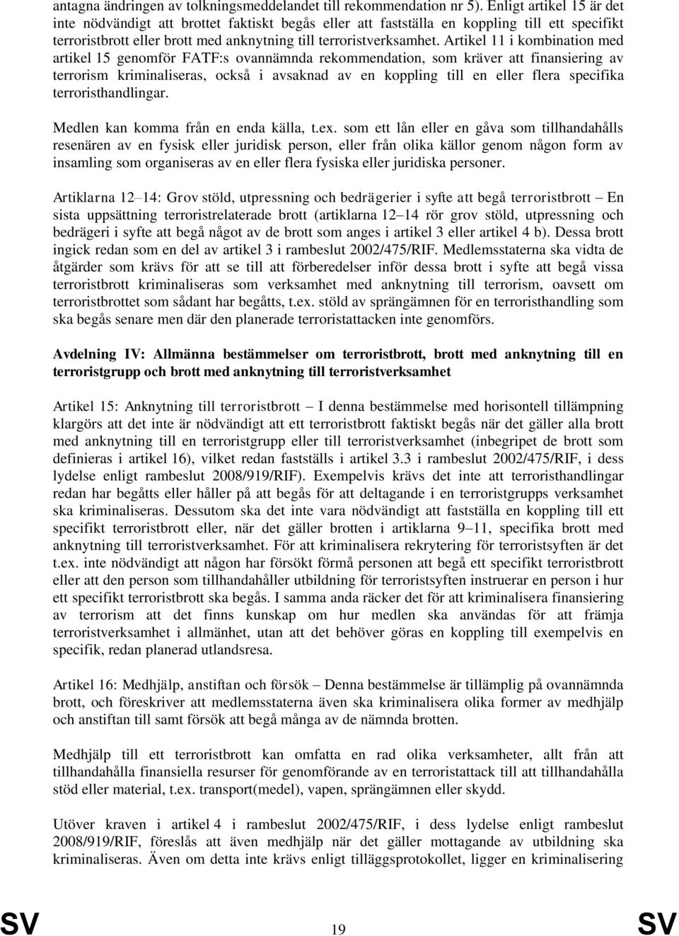 Artikel 11 i kombination med artikel 15 genomför FATF:s ovannämnda rekommendation, som kräver att finansiering av terrorism kriminaliseras, också i avsaknad av en koppling till en eller flera