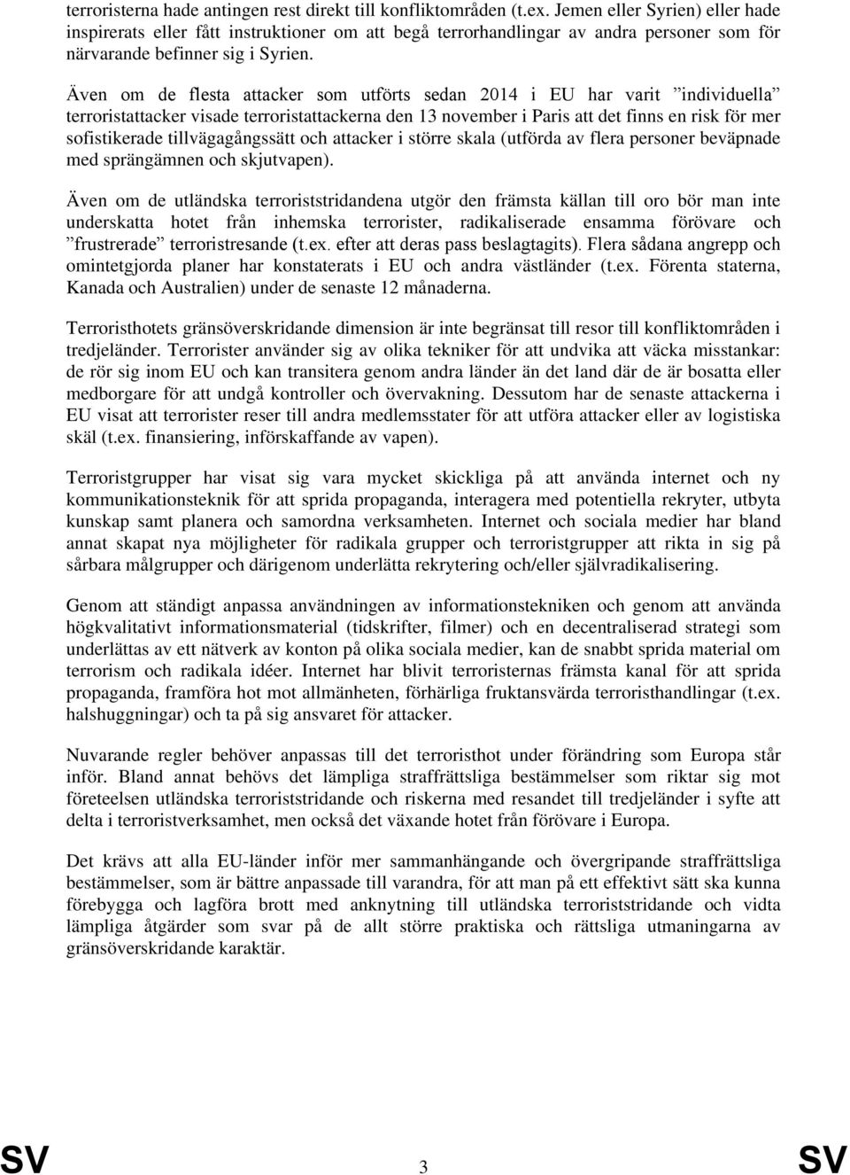 Även om de flesta attacker som utförts sedan 2014 i EU har varit individuella terroristattacker visade terroristattackerna den 13 november i Paris att det finns en risk för mer sofistikerade