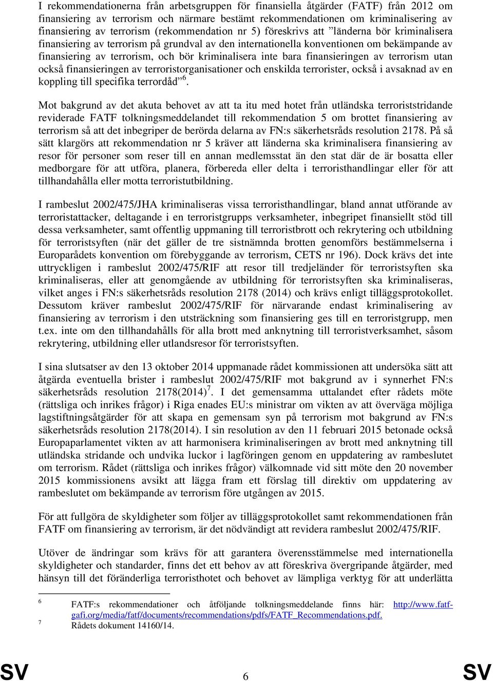 kriminalisera inte bara finansieringen av terrorism utan också finansieringen av terroristorganisationer och enskilda terrorister, också i avsaknad av en koppling till specifika terrordåd 6.