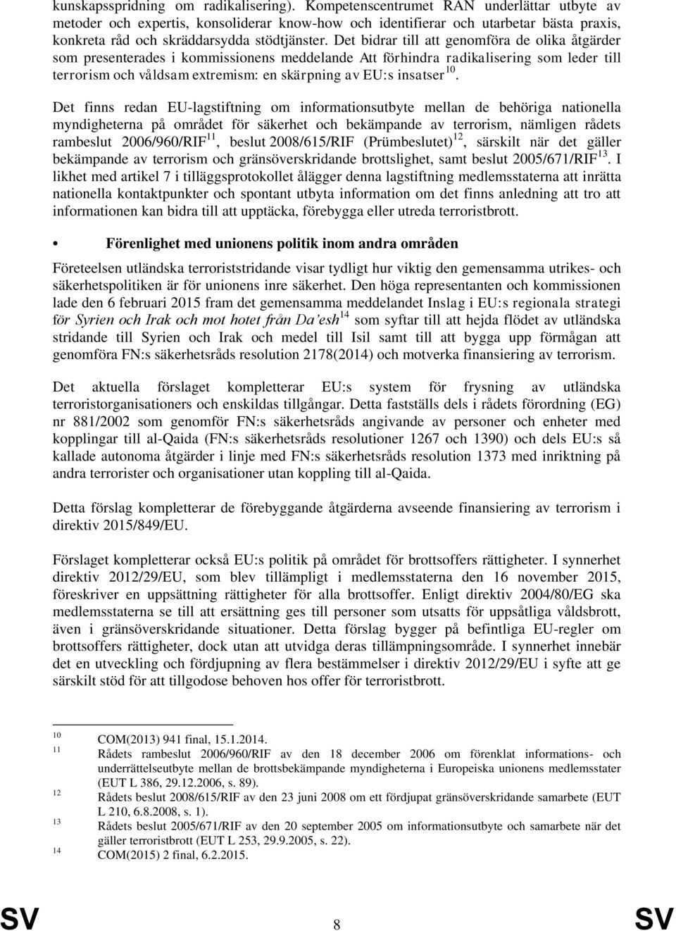 Det bidrar till att genomföra de olika åtgärder som presenterades i kommissionens meddelande Att förhindra radikalisering som leder till terrorism och våldsam extremism: en skärpning av EU:s insatser