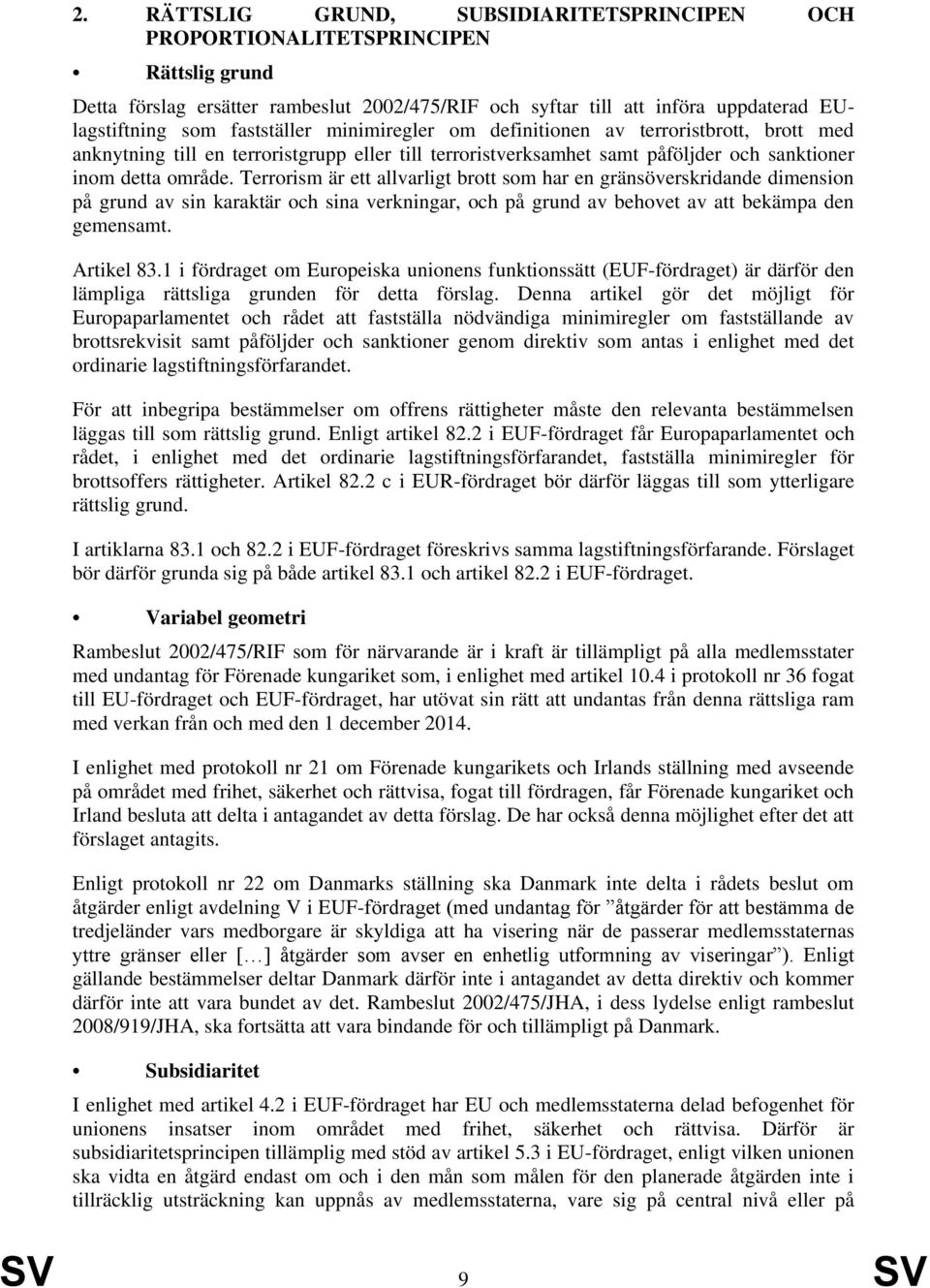 Terrorism är ett allvarligt brott som har en gränsöverskridande dimension på grund av sin karaktär och sina verkningar, och på grund av behovet av att bekämpa den gemensamt. Artikel 83.