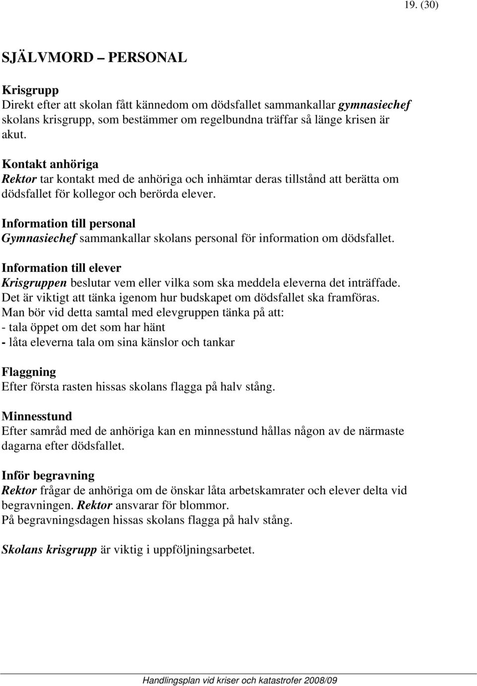 Information till personal Gymnasiechef sammankallar skolans personal för information om dödsfallet.