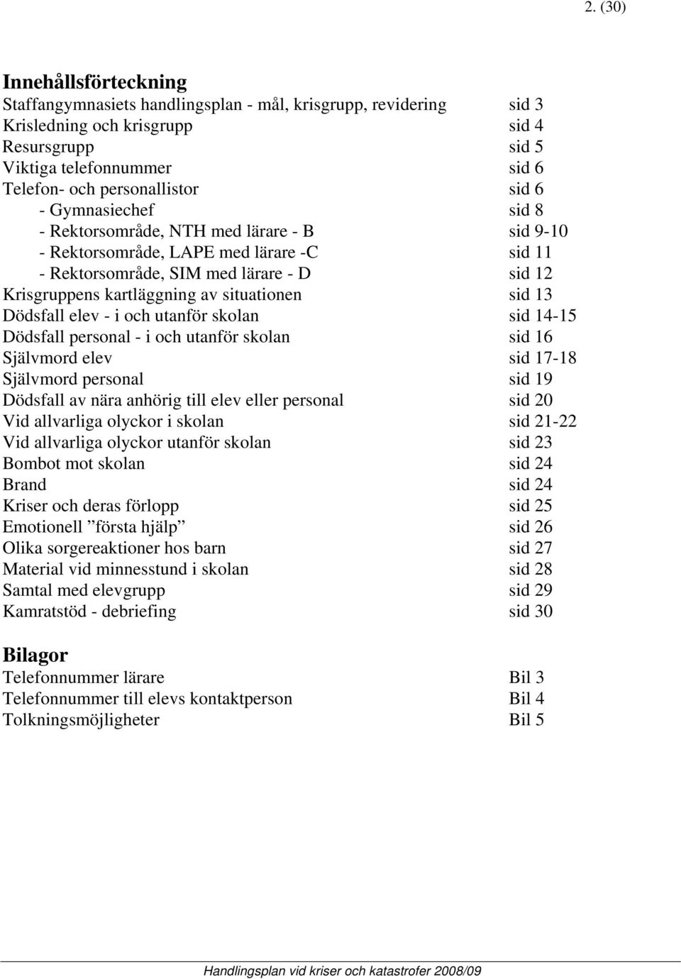 av situationen sid 13 Dödsfall elev - i och utanför skolan sid 14-15 Dödsfall personal - i och utanför skolan sid 16 Självmord elev sid 17-18 Självmord personal sid 19 Dödsfall av nära anhörig till