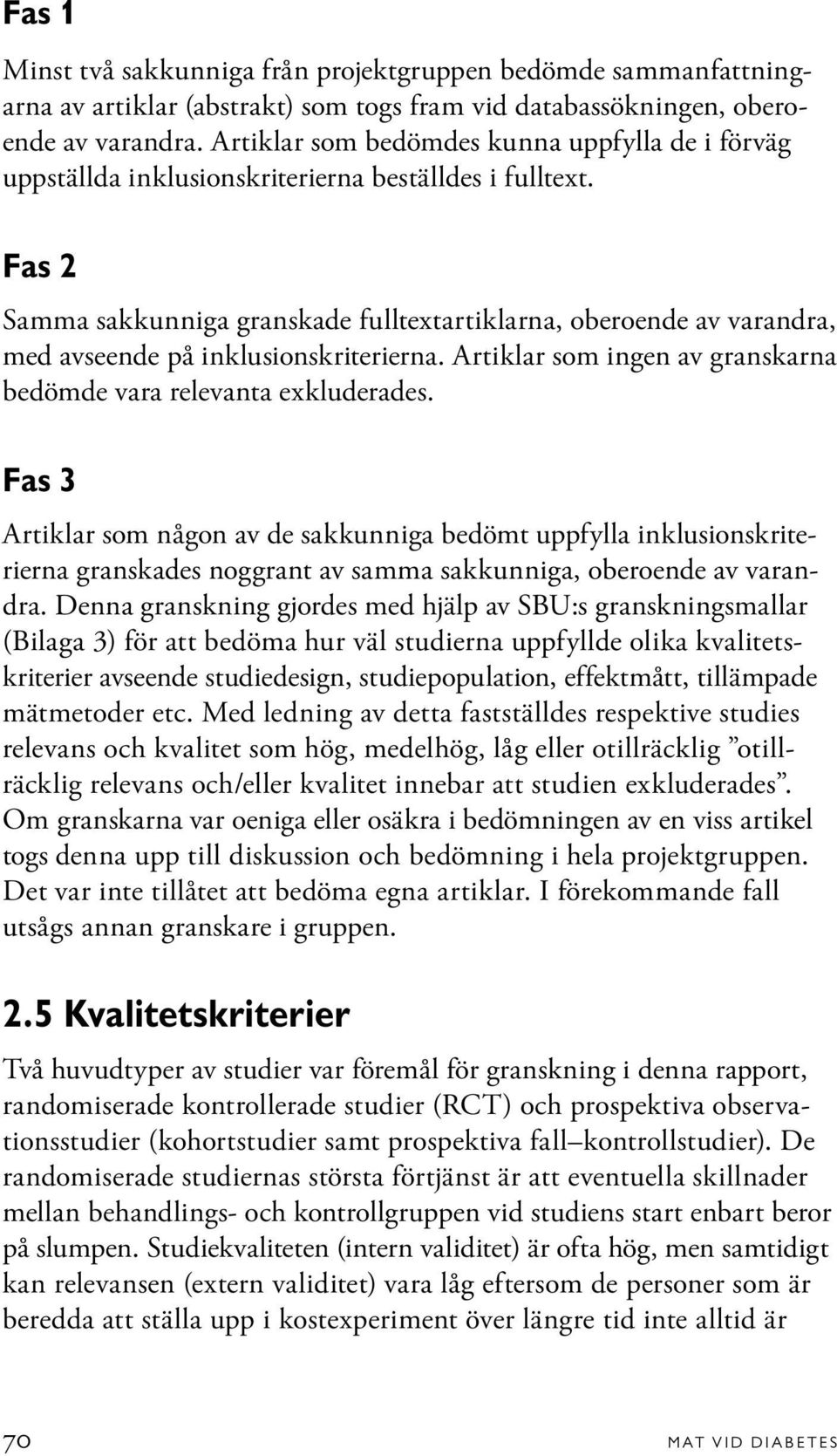 Fas 2 Samma sakkunniga granskade fulltextartiklarna, oberoende av varandra, med avseende på inklusionskriterierna. Artiklar som ingen av granskarna bedömde vara relevanta exkluderades.