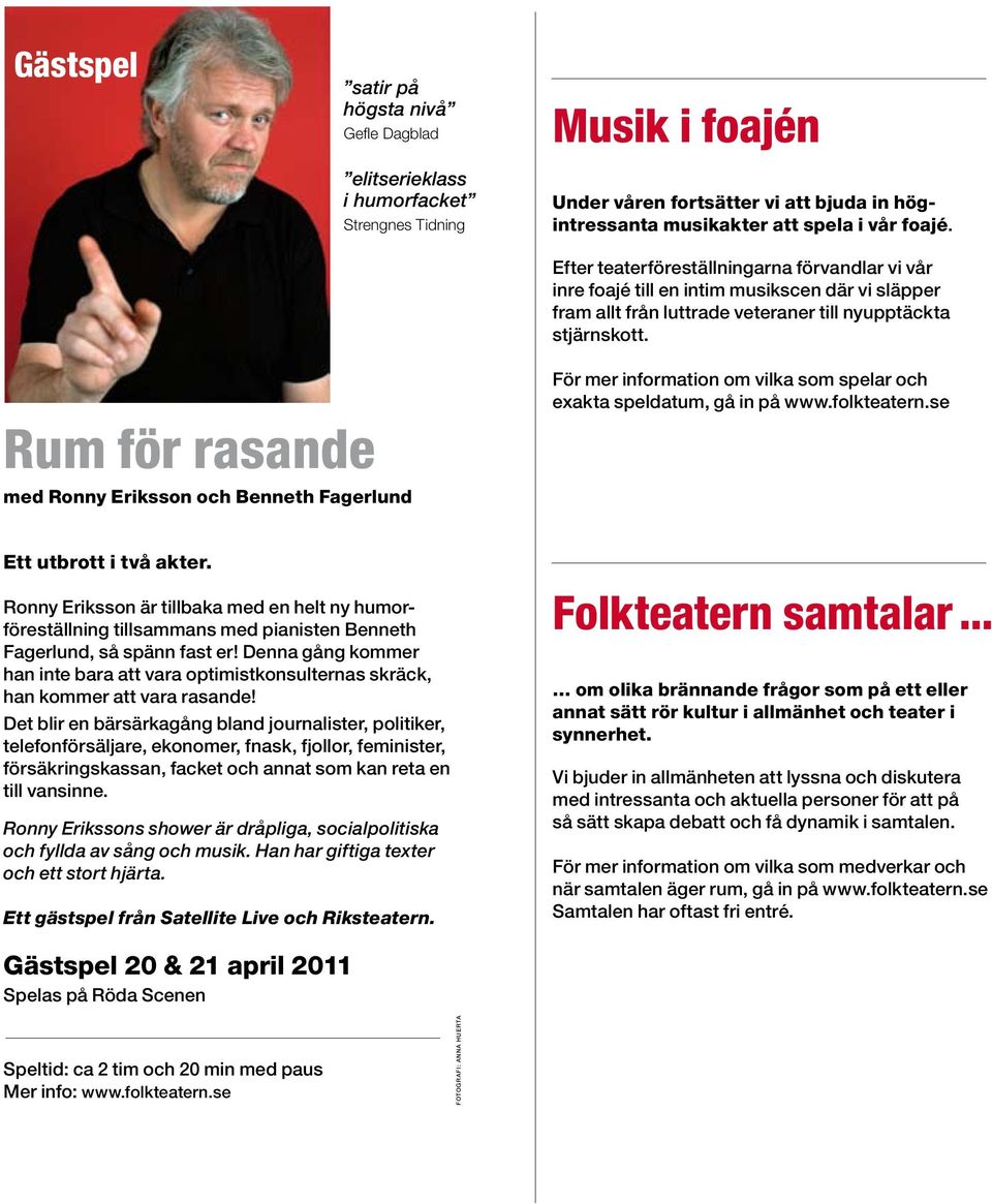 Rum för rasande med Ronny Eriksson och Benneth Fagerlund För mer information om vilka som spelar och exakta speldatum, gå in på www.folkteatern.se Ett utbrott i två akter.