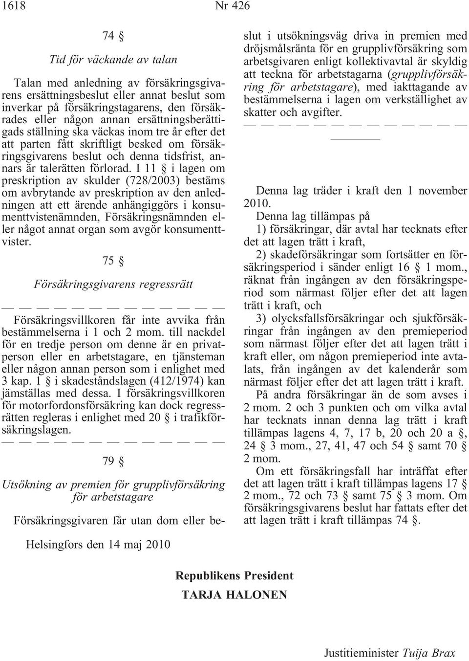 I 11 i lagen om preskription av skulder (728/2003) bestäms om avbrytande av preskription av den anledningen att ett ärende anhängiggörs i konsumenttvistenämnden, Försäkringsnämnden eller något annat