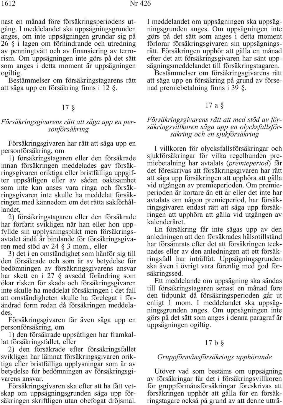 Om uppsägningen inte görs på det sätt som anges i detta moment är uppsägningen ogiltig. Bestämmelser om försäkringstagarens rätt att säga upp en försäkring finns i 12.