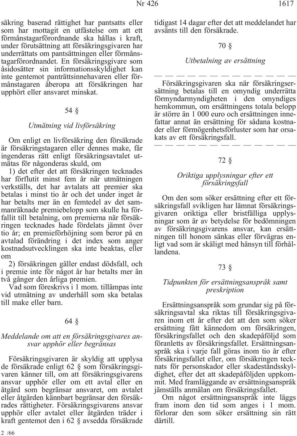 En försäkringsgivare som åsidosätter sin informationsskyldighet kan inte gentemot panträttsinnehavaren eller förmånstagaren åberopa att försäkringen har upphört eller ansvaret minskat.