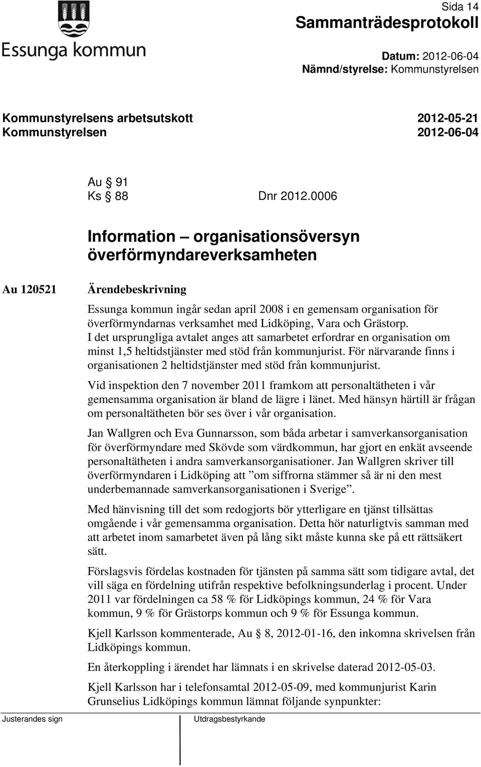 Lidköping, Vara och Grästorp. I det ursprungliga avtalet anges att samarbetet erfordrar en organisation om minst 1,5 heltidstjänster med stöd från kommunjurist.