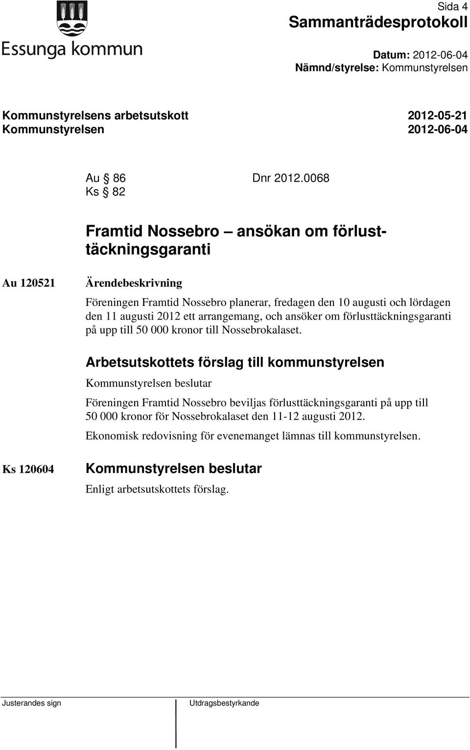 11 augusti 2012 ett arrangemang, och ansöker om förlusttäckningsgaranti på upp till 50 000 kronor till Nossebrokalaset.