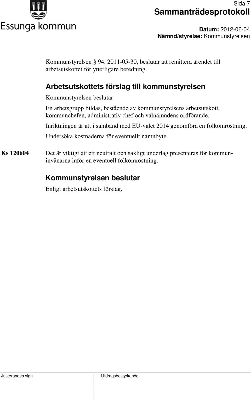 administrativ chef och valnämndens ordförande. Inriktningen är att i samband med EU-valet 2014 genomföra en folkomröstning.