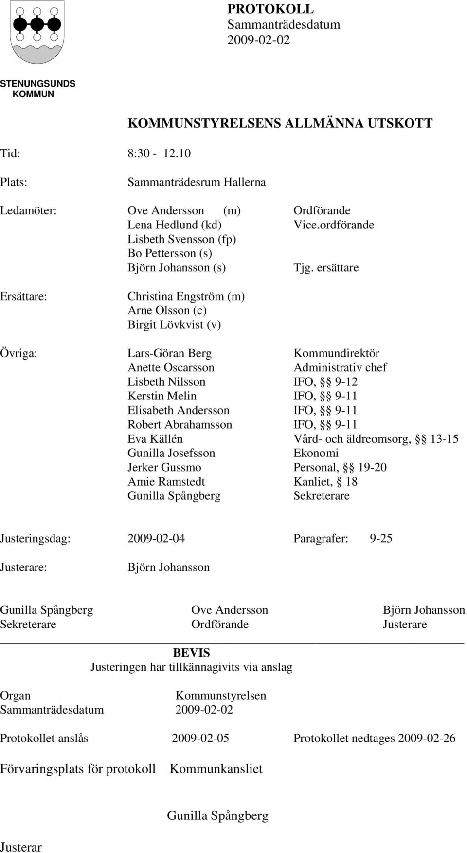 ersättare Ersättare: Christina Engström (m) Arne Olsson (c) Birgit Lövkvist (v) Övriga: Lars-Göran Berg Kommundirektör Anette Oscarsson Administrativ chef Lisbeth Nilsson IFO, 9-12 Kerstin Melin IFO,