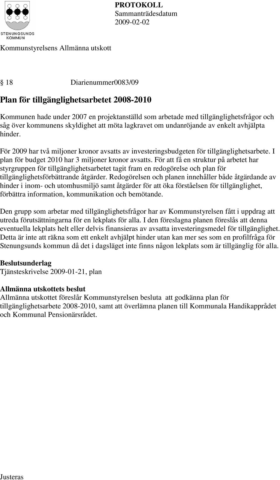 För att få en struktur på arbetet har styrgruppen för tillgänglighetsarbetet tagit fram en redogörelse och plan för tillgänglighetsförbättrande åtgärder.