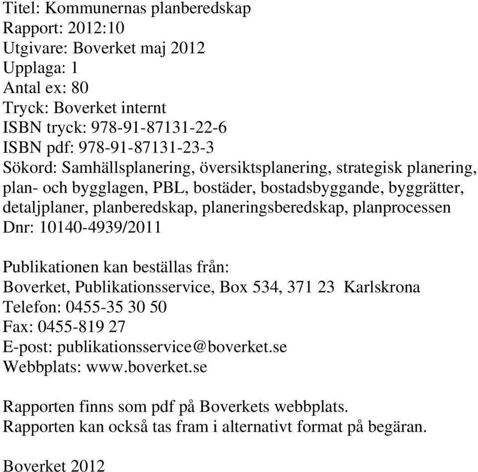 planeringsberedskap, planprocessen Dnr: 10140-4939/2011 Publikationen kan beställas från: Boverket, Publikationsservice, Box 534, 371 23 Karlskrona Telefon: 0455-35 30 50 Fax: