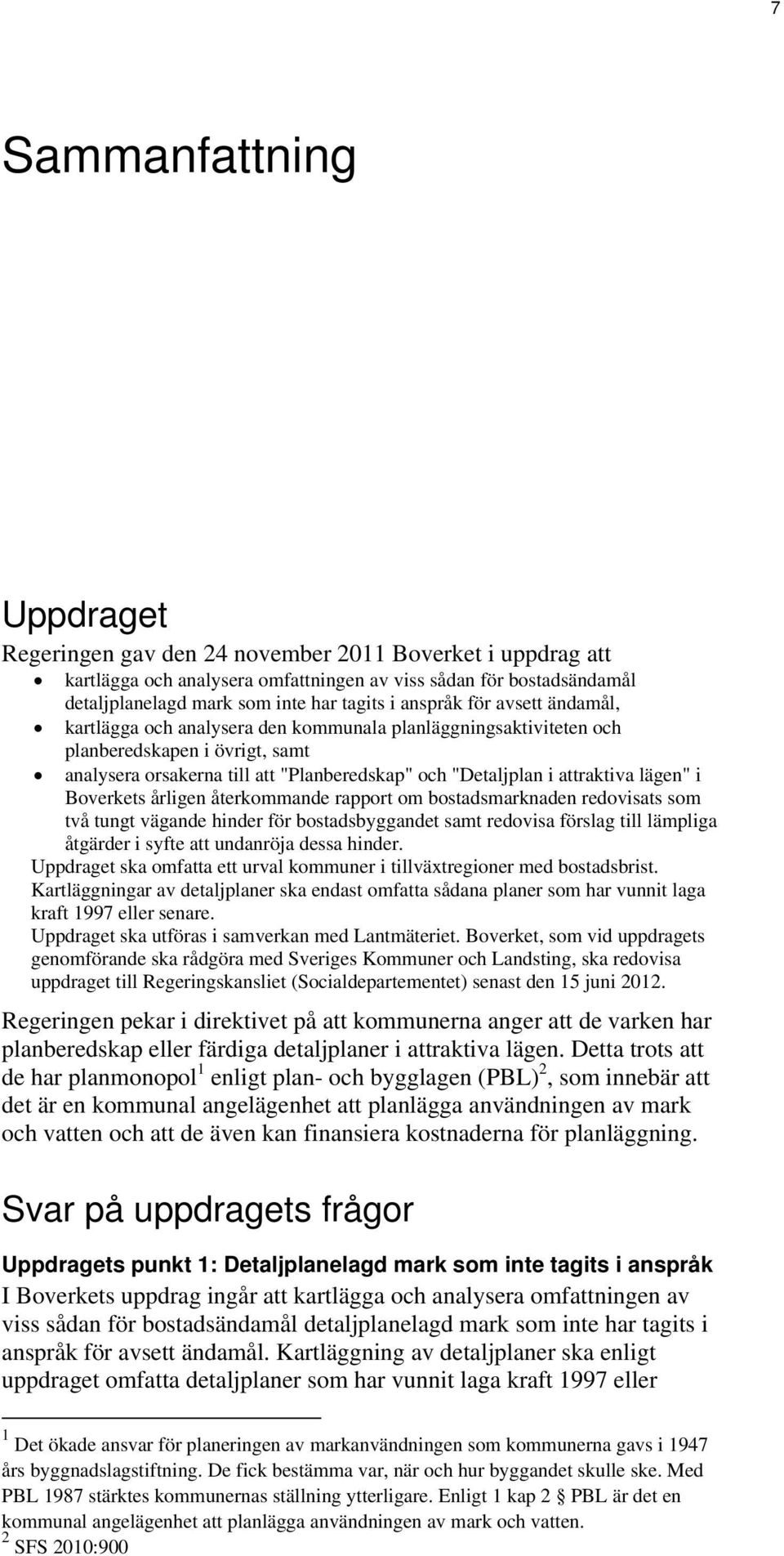 lägen" i Boverkets årligen återkommande rapport om bostadsmarknaden redovisats som två tungt vägande hinder för bostadsbyggandet samt redovisa förslag till lämpliga åtgärder i syfte att undanröja