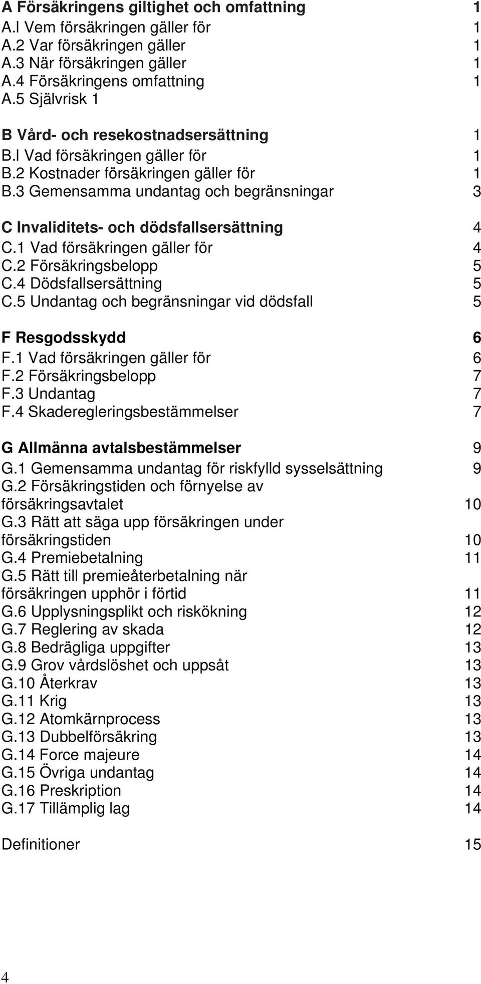 3 Gemensamma undantag och begränsningar 3 C Invaliditets- och dödsfallsersättning 4 C.1 Vad försäkringen gäller för 4 C.2 Försäkringsbelopp 5 C.4 Dödsfallsersättning 5 C.