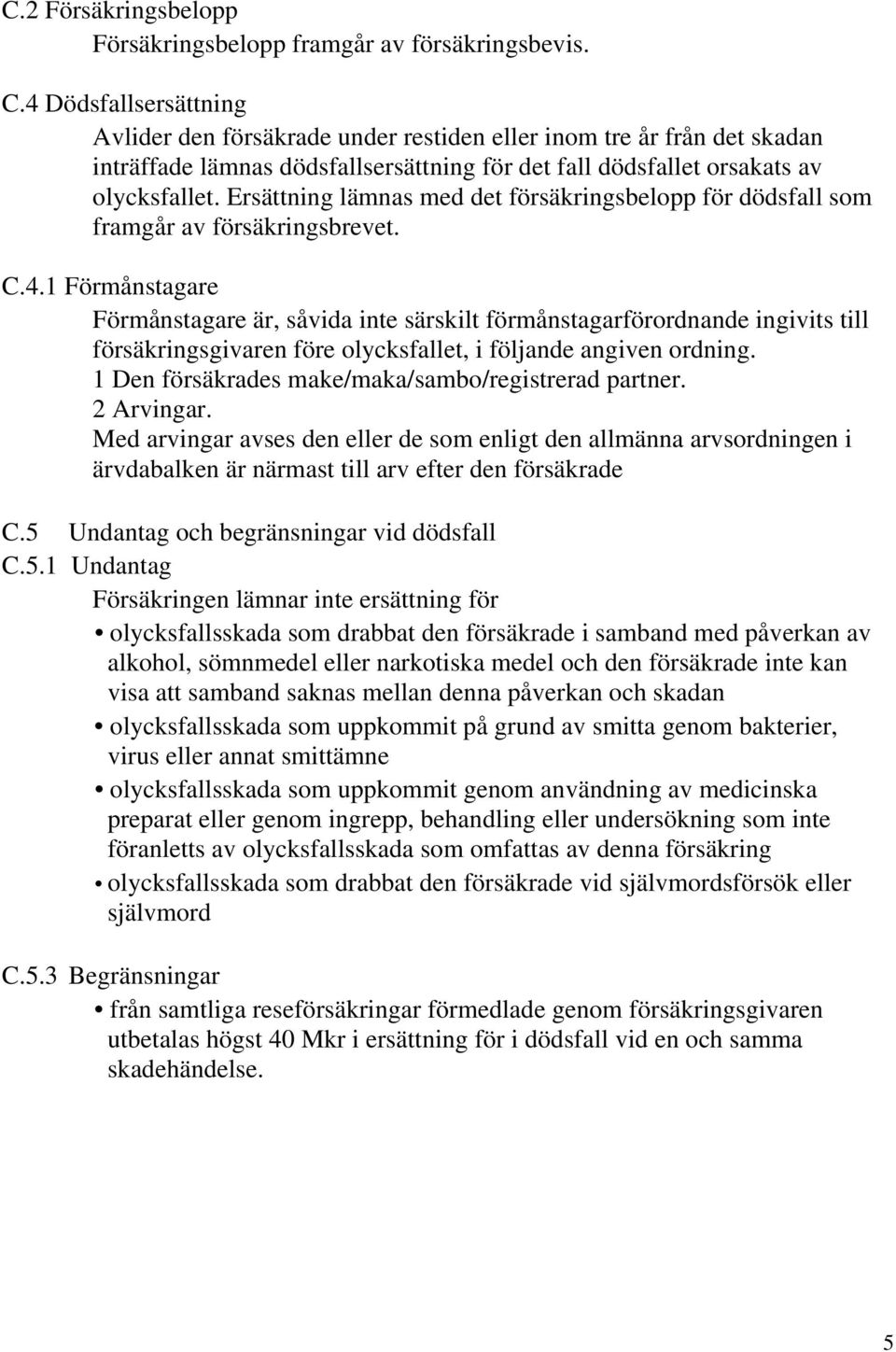 Ersättning lämnas med det försäkringsbelopp för dödsfall som framgår av försäkringsbrevet. C.4.