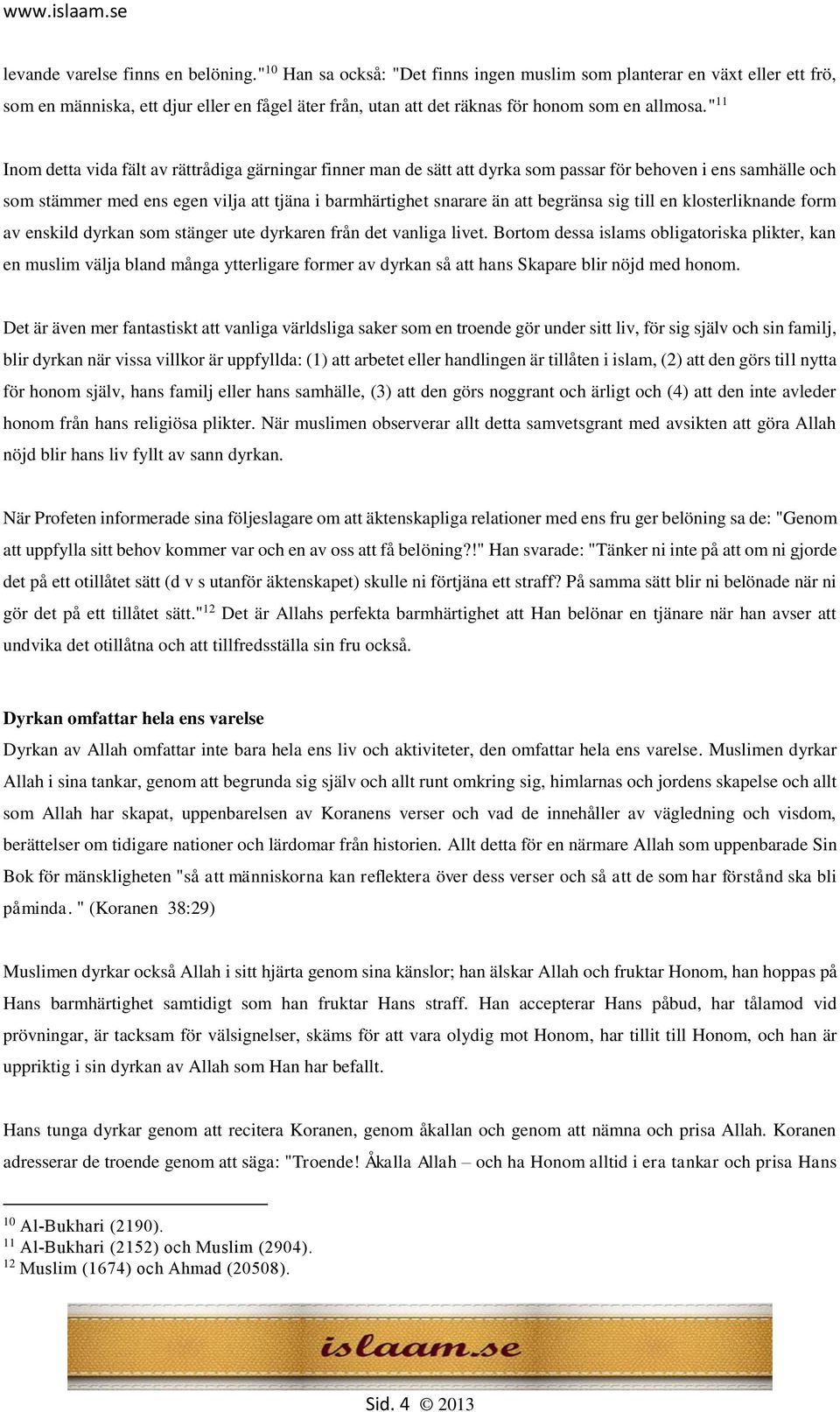 " 11 Inom detta vida fält av rättrådiga gärningar finner man de sätt att dyrka som passar för behoven i ens samhälle och som stämmer med ens egen vilja att tjäna i barmhärtighet snarare än att